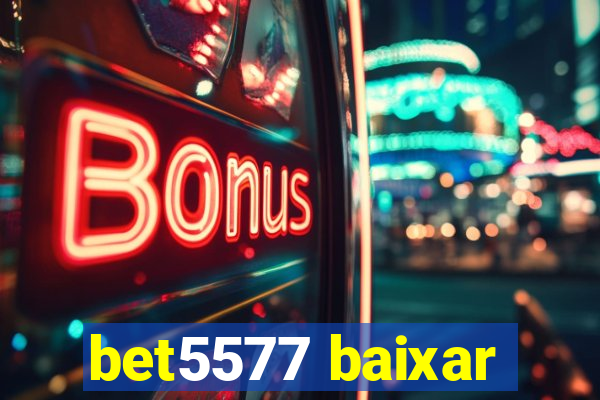 bet5577 baixar